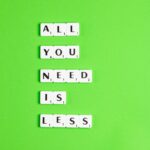 All you need is less